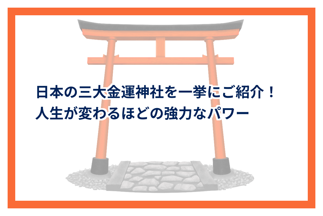 日本の三大金運神社を一挙にご紹介！人生が変わるほどの強力なパワー